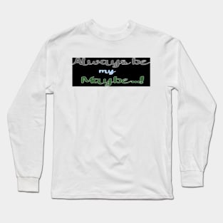 Always be my Maybe Long Sleeve T-Shirt